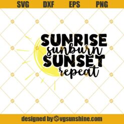 Sunrise Sunburn Sunset Repeat Svg, Summer Svg, Vacation Svg, Beach Svg, Sun Svg, Summer Fun Svg, Cut file for Cricut Silhouette