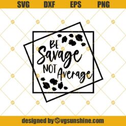 Be Savage Not Average Svg, Im A Savage Svg, Leopard Svg, Cricut Cut Files, Digital Cut File, Cutting File