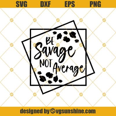 Be Savage Not Average Svg, Im A Savage Svg, Leopard Svg, Cricut Cut ...