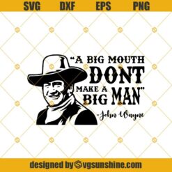 A Big Mouth Don't Make A Big Man, John Wayne Svg, The Duke Svg, John Wayne Quote, Clipart, Vinyl, Cutting, Western, Cowboy Svg Png Dxf Eps