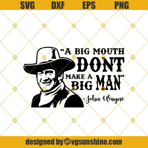 A Big Mouth Don’t Make A Big Man, John Wayne Svg, The Duke Svg, John Wayne Quote, Clipart, Vinyl, Cutting, Western, Cowboy Svg Png Dxf Eps