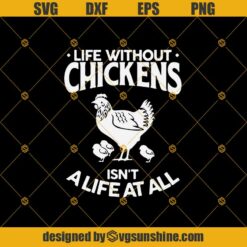 Life Without Chickens Isn't A Life At All SVG DXF EPS PNG Cut Files Clipart Cricut Silhouette