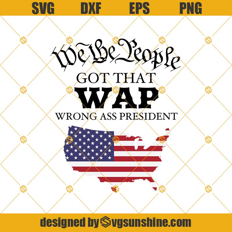 Bumper Sticker Graphic Tshirt SVG Car Decal Silhouette We The People got that WAP Wrong Ass President Cricut Funny Decal