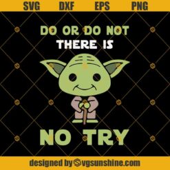 Do Or Do Not There Is No Try Cute Yoda Svg Dxf Eps Png Cut Files Clipart Cricut Silhouette