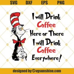 I Will Drink Coffee Here Or There I Will Drink Coffee Everywhere Svg, Dr Seuss Svg