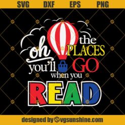 Oh The Places You'll Go When You Read Dr Seuss Svg, Dxf, Eps, Png Cricut Silhouette, Instant Digital Download