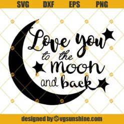 Love You To The Moon And Back Svg Png Dxf Eps Cutting File, Clipart