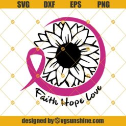 Faith Hope Love Svg Cut Files for Cricut , Sunflower Cancer Awareness Design For Month Of October Svg, Unique Gift For Survivor Svg
