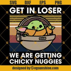 Baby Yoda Get In Loser We Are Getting Chicky Nuggies Svg Dxf Eps Png Cut Files Clipart Cricut Silhouette