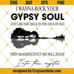 I Wanna Rock Your Gypsy Soul Just Like Way Back In The Days Of Old Then Magnificently We Will Float Into The Mystic Svg Dxf Eps Png Cut Files Clipart Cricut Silhouette
