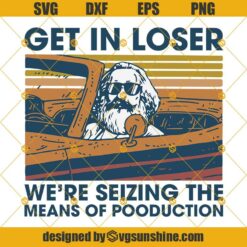 Karl Marx Get In Loser We’re Seizing The Means Of Production Svg Dxf Eps Png Cut Files Clipart Cricut Silhouette