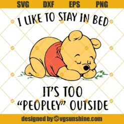 Pooh, I Like To Stay In Bed It's Too Peopley Outside Svg Dxf Eps Png Cut Files Clipart Cricut Silhouette