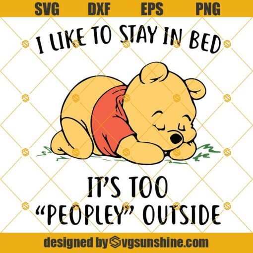 Pooh, I Like To Stay In Bed It’s Too Peopley Outside Svg Dxf Eps Png Cut Files Clipart Cricut Silhouette