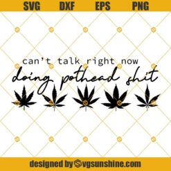 Can't Talk Right Now Doing Pothead Shit Svg, Weed Svg, Pothead SVG Cannabis Leaves Svg, Marijuana Svg Png Dxf Eps