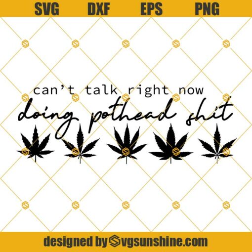 Can’t Talk Right Now Doing Pothead Shit Svg, Weed Svg, Pothead SVG Cannabis Leaves Svg, Marijuana Svg Png Dxf Eps