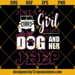 Jeep Girl SVG, Just A Girl In Love With Her Dog And Her Jeep SVG PNG DXF EPS
