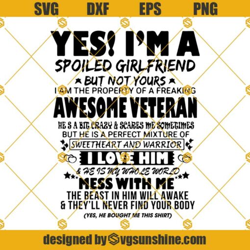 Yes I Am A Spoiled Girlfriend But Not Yours I Am The Property Of A Freaking Awesome Veteran SVG PNG DXF EPS, Vector, Cutting File, Cricut