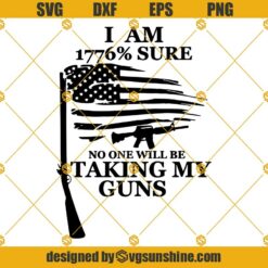 I Am 1776% Sure No One Will Be Taking My Guns Svg, American Flag With Guns Svg, Rifle Flag Svg, Bullet Flag Svg, 2nd Amendment Svg