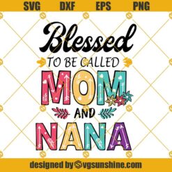 Blessed To Be Called Mom And Nana SVG, Mothers Day SVG, Mothers Day Gift, Nana SVG, Gift For Nana SVG, Nana Life SVG, Grandma SVG