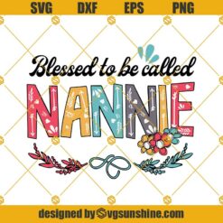 Blessed To Be Called Nannie SVG, Mothers Day Svg, Mothers Day Gift, Nannie SVG PNG DXF EPS