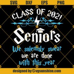Class Of 2021 Seniors We Solemnly Swear We’re Done SVG, Senior SVG, Graduation SVG, Senior Mom SVG, Senior 2021 SVG PNG DXF EPS Cricut Files, Silhouette