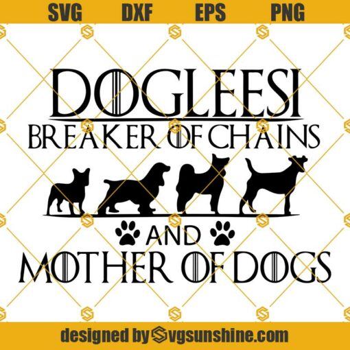 Doglessi Breaker Of The Chains SVG, Mother Of Dragons SVG, Game Of Thrones SVG, Game Of Thrones Logo, Dracarys SVG, Mother Of Dogs SVG PNG DXF EPS