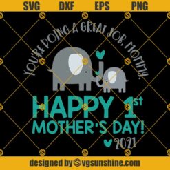First Mother's Day SVG, You're Doing A Jreat Job Mommy SVG, Happy 1ST Mother's Day SVG, Our First Mother's Day Elephant SVG DXF EPS PNG Cut Files Clipart Cricut Silhouette