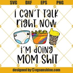 I Can't Talk Right Now I'm Doing Mom Shit SVG, Funny Quote SVG, Momlife SVG DXF EPS PNG Cut Files Clipart Cricut Silhouette
