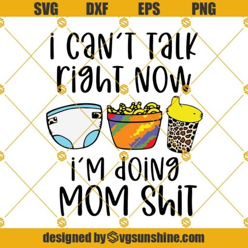 I Can’t Talk Right Now I’m Doing Mom Shit SVG, Funny Quote SVG, Momlife SVG DXF EPS PNG Cut Files Clipart Cricut Silhouette