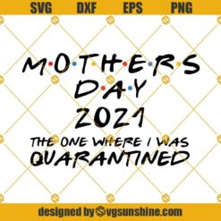 Mothers Day 2021 The One Where I Was Quarantined SVG, Quarantined Mother Day 2021 SVG DXF EPS PNG Clipart Cricut Silhouette