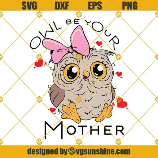 Owl Be Your Mother SVG, Happy Mothers Day SVG, Owl Mom SVG, Owl SVG DXF EPS PNG Clipart Cricut Silhouette