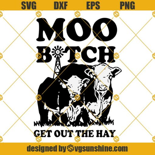 Moo Bitch Get Out The Hay Svg, Farm Life Svg, Heifer Svg Png Dxf Eps