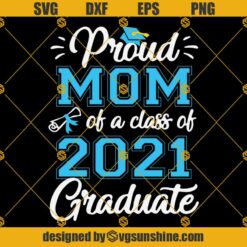 Proud Mom Of A Class Of 2021 Graduate SVG, Shirts For Mom, Mother's Day Shirt SVG