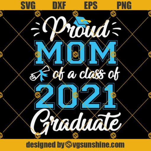 Proud Mom Of A Class Of 2021 Graduate SVG, Shirts For Mom, Mother’s Day Shirt SVG