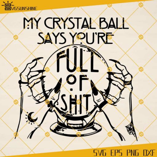My Crystal Ball Says You’re Full Of Shit SVG, Fortune Teller SVG, Halloween SVG PNG DXF EPS