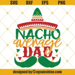 Nacho Average Dad Svg, Cinco De Mayo Dad Svg, Dad Shirt Svg Dxf Eps Png Cut Files Clipart Cricut Silhouette