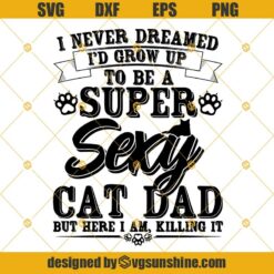 Super Sexy Cat Dad Svg, Cat Dad Svg, Pets Svg, Animal Pet Svg Dxf Eps Png Cut Files Clipart Cricut Silhouette