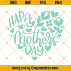 Happy Mother's Day Svg, Mothers Day Svg, Mothers Heart Svg, Mother Svg, Mom Svg, Mothers Day Shirt Svg, Mothers Day Png Dxf Eps