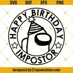 Happy Birthday Impostor Svg, Among Us Svg, Among Us Png, Birthday Gift, Among Us Birthday Svg Png Dxf Eps Cricut Cut Files Silhouette