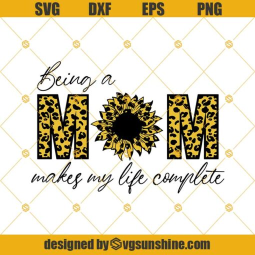 Being A Mom Makes My Life Complete Svg, Mom Life Svg, Mom Leopard Svg, Sunflower Svg, Mothers Day Svg, Mom Svg, Mama Svg, Leopard Mom Svg Png Dxf Eps