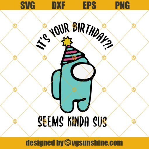 Among Us It’s Your Birthday Seems Kinda Sus Svg, Among Us Birthday Svg, Among Us Svg, Gamer Gift Svg Png Dxf Eps