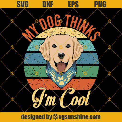 Golden Retriever My Dog Thinks I’m Cool Svg Dxf Eps Png Cut Files Clipart Cricut Silhouette