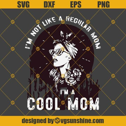 I’m Not Like A Regular Mom I’m A Cool Mom Svg, Funny Mother’s Day Svg Dxf Eps Png Cut Files Clipart Cricut Silhouette