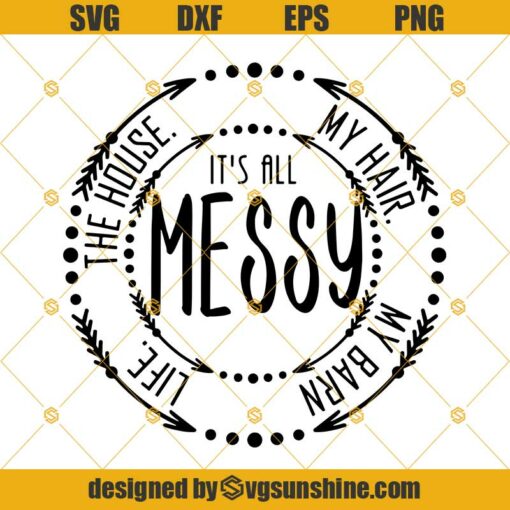It’s All Messy My Hair My Barn Life Svg Dxf Eps Png Cut Files Clipart Cricut Silhouette