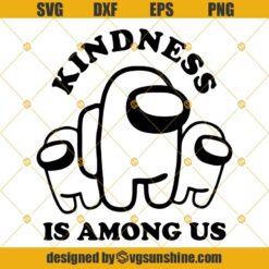 Kindness Is Among Us Svg, Among Us Png Dxf Eps, Cricut Cut File, Silhouette Cut File, DIY Gifts, Instant Digital Download Files