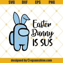 Easter Is Among Us Svg, Among Us Bunny Svg, Easter Eggs Svg Png Dxf Eps