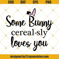 Some Bunny Cereal-sly Loves You Svg, Cereal Bowl Svg, Easter Bunny Svg Cut File Cricut, Easter Svg, Somebunny Cerealsly Loves You Svg Png Dxf Eps
