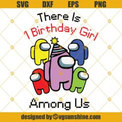 There Is 1 Birthday Girl Among Us Svg, Birthday Gift Svg, Impostor Birthday Svg Design, Sublimation, Digital Download File