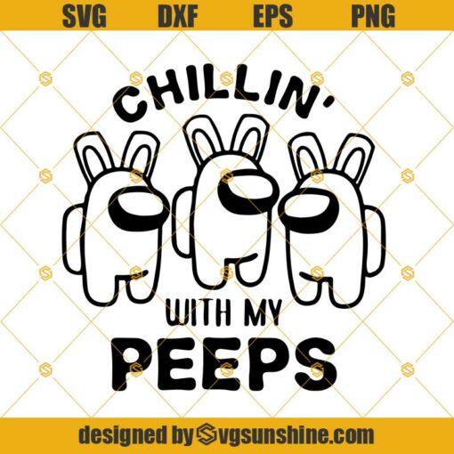 Chillin With My Peeps Among Us Bunny Svg, Funny Easter Bunny Svg, Among Us PNG, Easter Png, Svg Files For Cricut And Silhouette, Digital Download