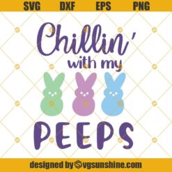 Chillin With My Peeps Svg, Cut File Happy Easter Svg, Bunny Rabbits Svg Png Dxf Eps